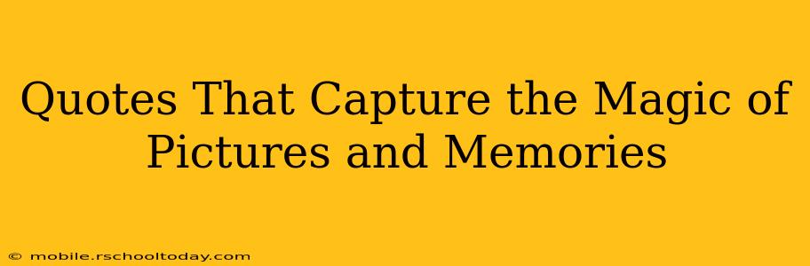 Quotes That Capture the Magic of Pictures and Memories