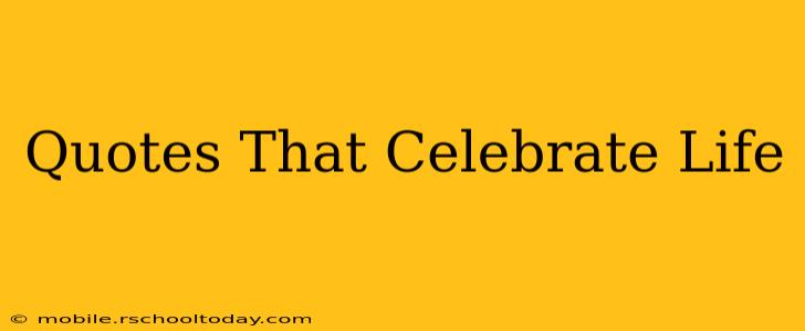 Quotes That Celebrate Life