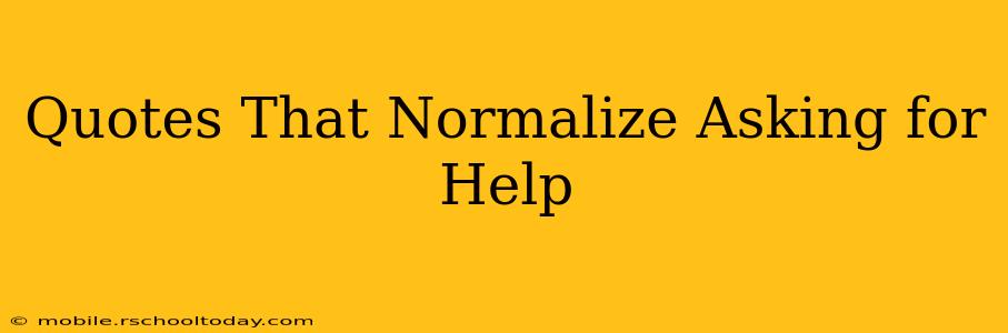 Quotes That Normalize Asking for Help