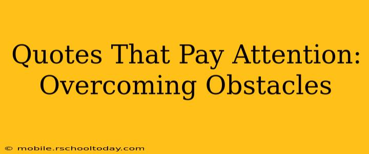 Quotes That Pay Attention:  Overcoming Obstacles