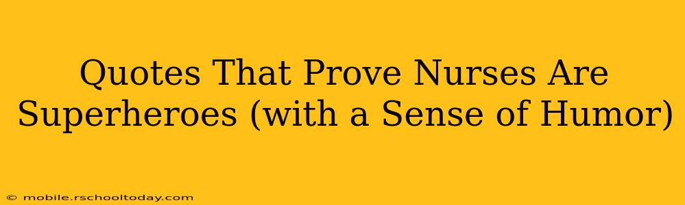 Quotes That Prove Nurses Are Superheroes (with a Sense of Humor)