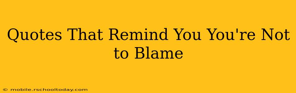 Quotes That Remind You You're Not to Blame