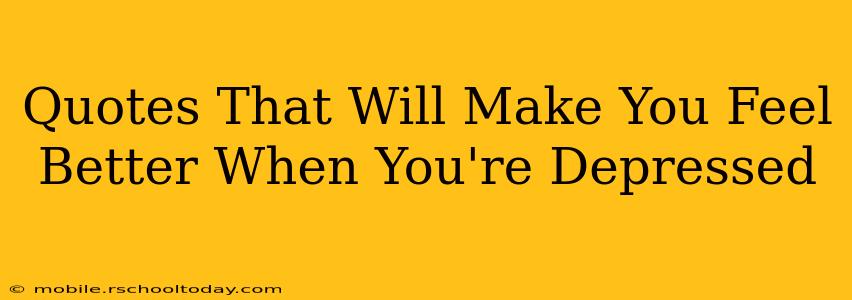 Quotes That Will Make You Feel Better When You're Depressed
