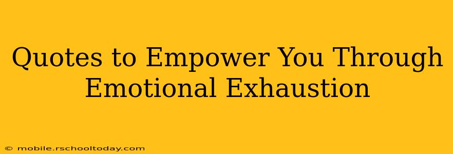 Quotes to Empower You Through Emotional Exhaustion