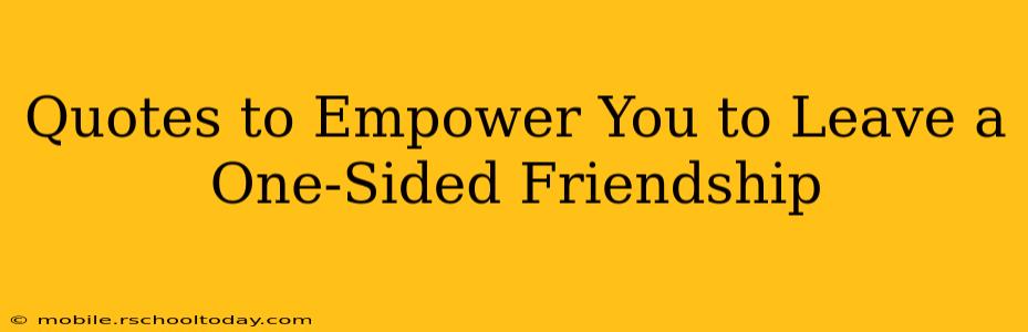 Quotes to Empower You to Leave a One-Sided Friendship