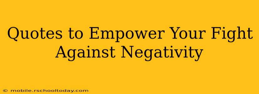 Quotes to Empower Your Fight Against Negativity