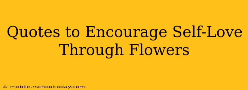 Quotes to Encourage Self-Love Through Flowers