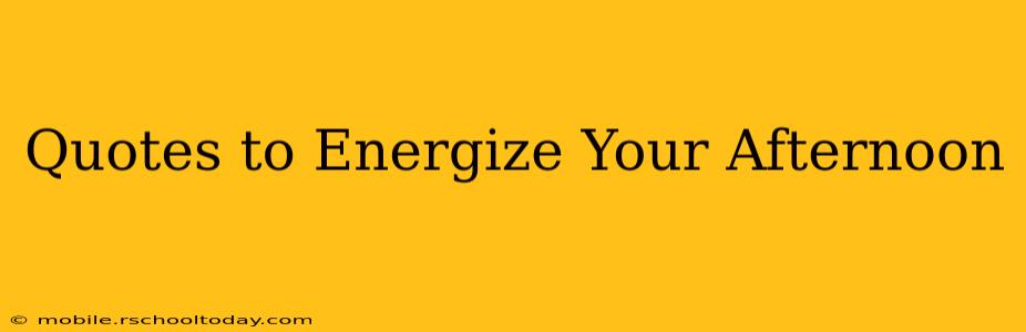 Quotes to Energize Your Afternoon