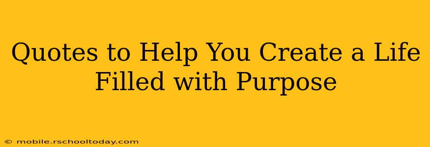 Quotes to Help You Create a Life Filled with Purpose