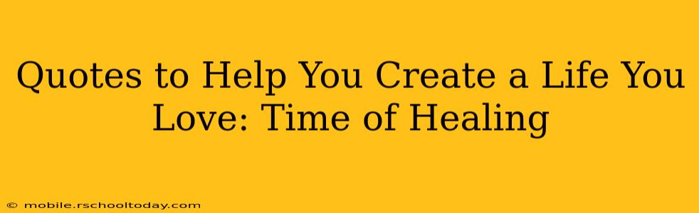 Quotes to Help You Create a Life You Love: Time of Healing