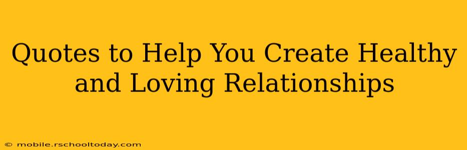 Quotes to Help You Create Healthy and Loving Relationships