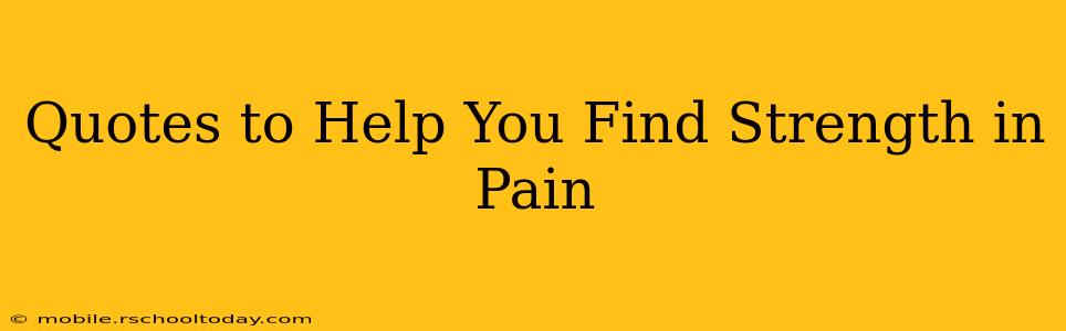 Quotes to Help You Find Strength in Pain