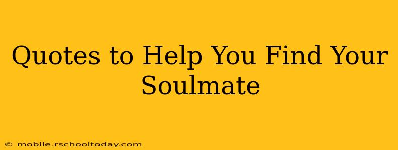 Quotes to Help You Find Your Soulmate