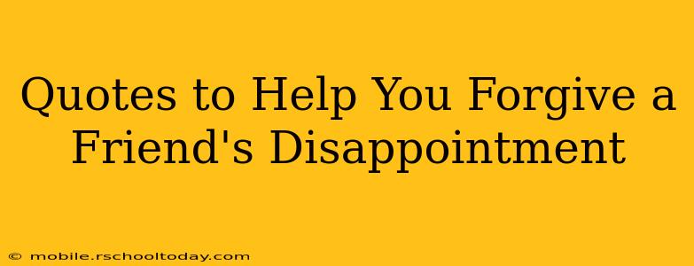 Quotes to Help You Forgive a Friend's Disappointment