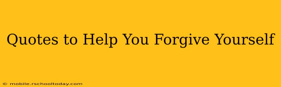 Quotes to Help You Forgive Yourself