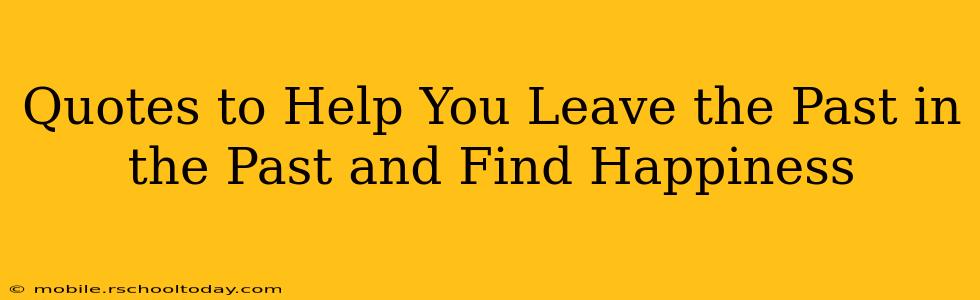 Quotes to Help You Leave the Past in the Past and Find Happiness