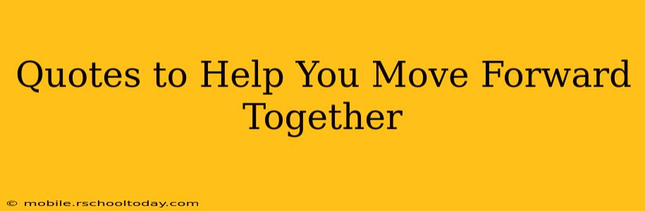 Quotes to Help You Move Forward Together