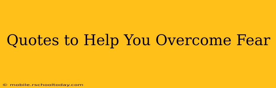 Quotes to Help You Overcome Fear