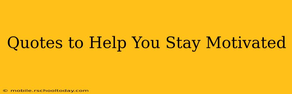 Quotes to Help You Stay Motivated