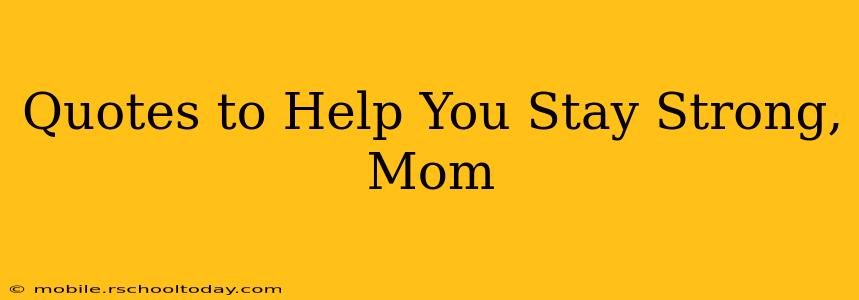 Quotes to Help You Stay Strong, Mom