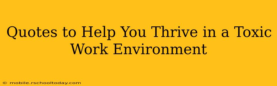 Quotes to Help You Thrive in a Toxic Work Environment