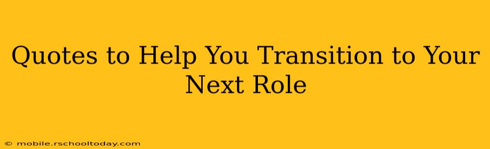 Quotes to Help You Transition to Your Next Role