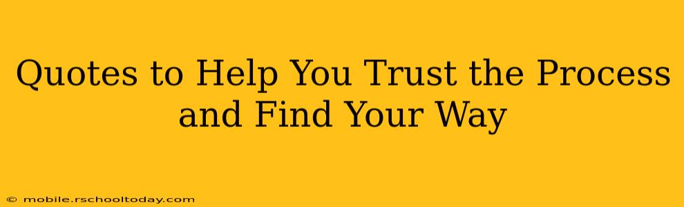 Quotes to Help You Trust the Process and Find Your Way