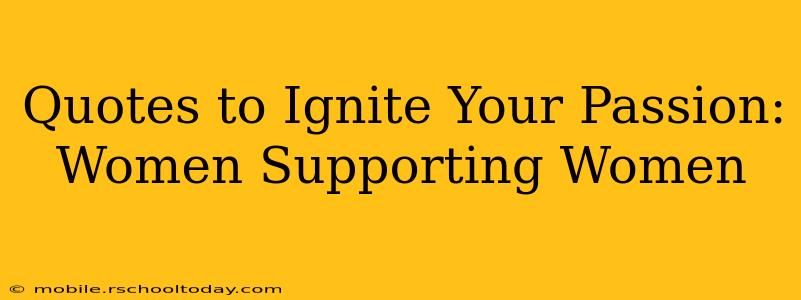Quotes to Ignite Your Passion: Women Supporting Women