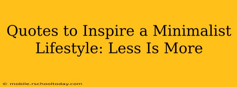 Quotes to Inspire a Minimalist Lifestyle: Less Is More