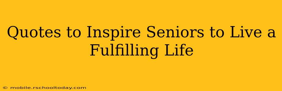 Quotes to Inspire Seniors to Live a Fulfilling Life