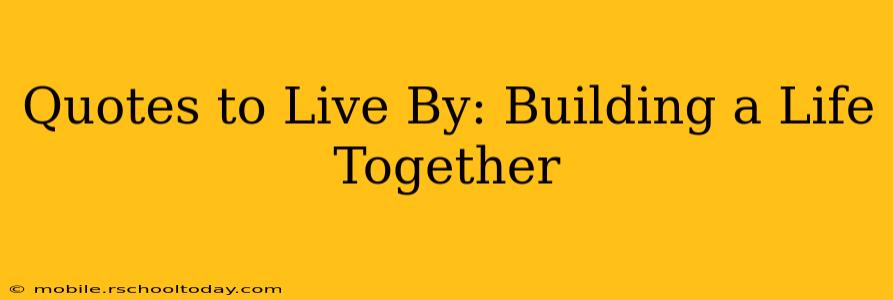 Quotes to Live By: Building a Life Together