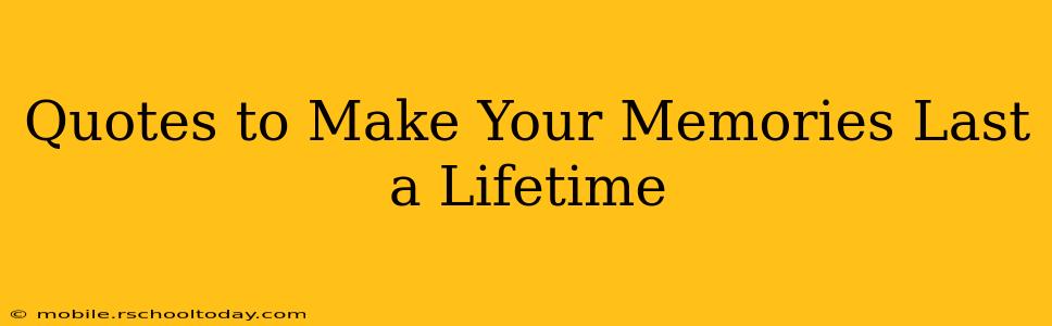 Quotes to Make Your Memories Last a Lifetime
