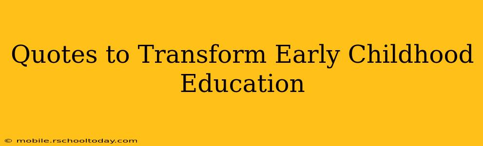 Quotes to Transform Early Childhood Education