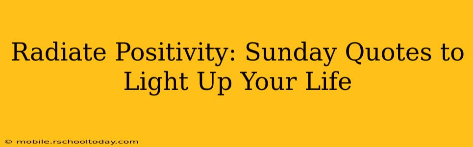 Radiate Positivity: Sunday Quotes to Light Up Your Life