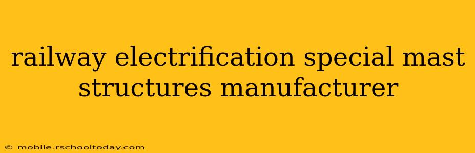 railway electrification special mast structures manufacturer