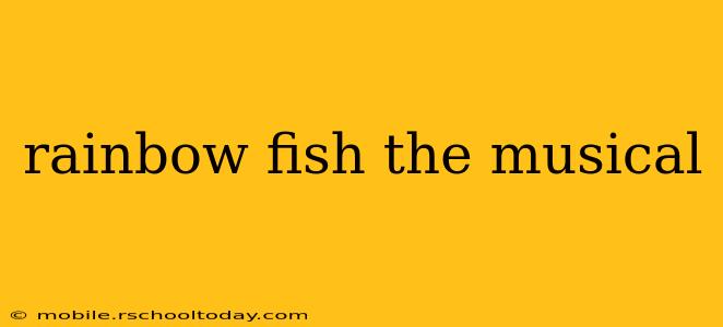 rainbow fish the musical