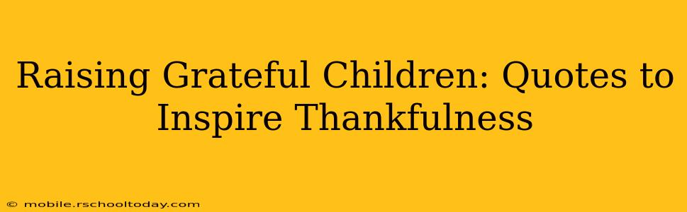 Raising Grateful Children: Quotes to Inspire Thankfulness