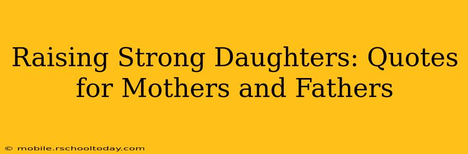 Raising Strong Daughters: Quotes for Mothers and Fathers