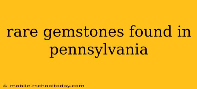 rare gemstones found in pennsylvania