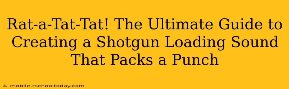 Rat-a-Tat-Tat! The Ultimate Guide to Creating a Shotgun Loading Sound That Packs a Punch