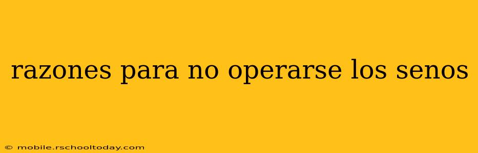 razones para no operarse los senos