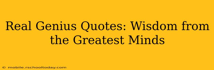 Real Genius Quotes: Wisdom from the Greatest Minds