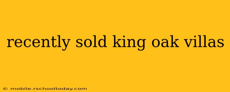 recently sold king oak villas