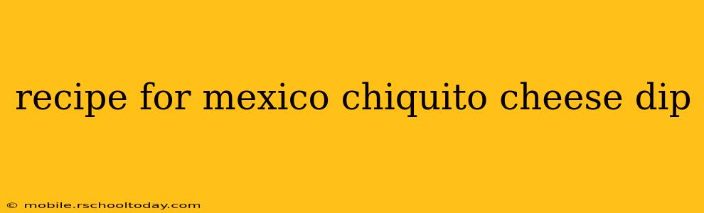 recipe for mexico chiquito cheese dip