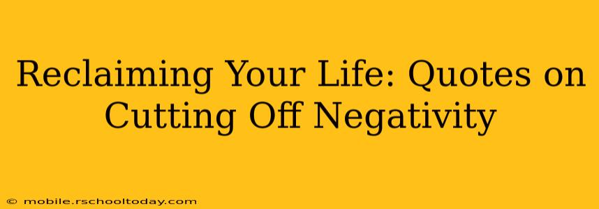 Reclaiming Your Life: Quotes on Cutting Off Negativity