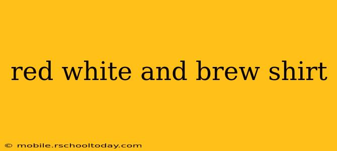 red white and brew shirt