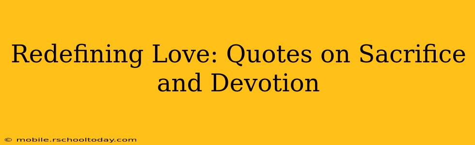Redefining Love: Quotes on Sacrifice and Devotion