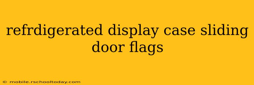 refrdigerated display case sliding door flags
