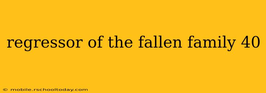 regressor of the fallen family 40