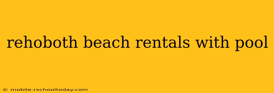 rehoboth beach rentals with pool